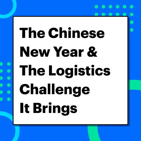 The Chinese New Year & The Logistics Challenge It Brings