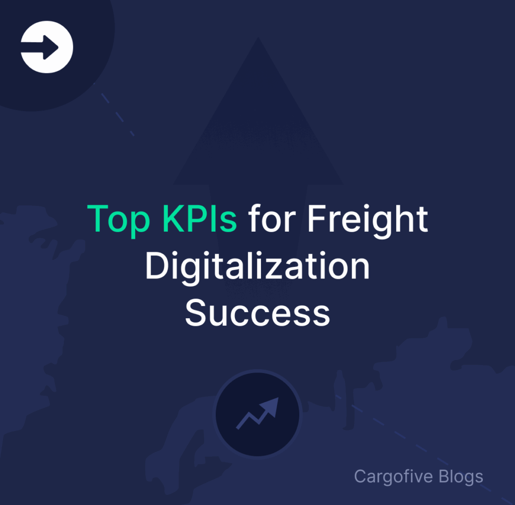 Dark blue thumbnail graphic with the title 'Top KPIs for Freight Digitalization Success' in bold white and green text, featuring upward-pointing arrows and freight map elements in the background. Designed for Cargofive’s blog post on key performance indicators driving successful logistics and freight digital transformation.
